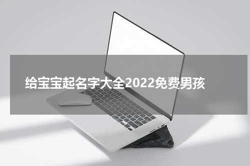 给宝宝起名字大全2022免费男孩