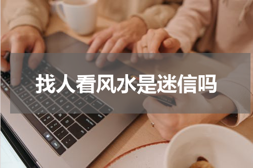 找人看风水是迷信吗