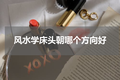 风水学床头朝哪个方向好