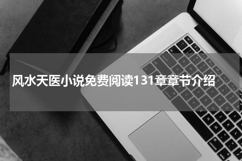 风水天医小说免费阅读131章章节介绍