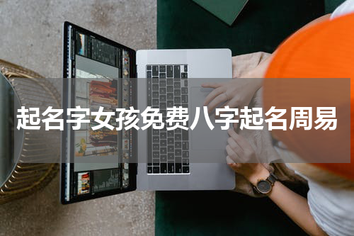 起名字女孩免费八字起名周易
