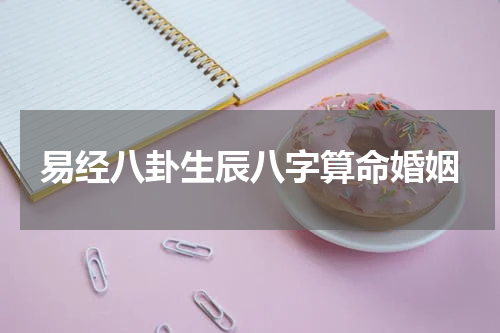 易经八卦生辰八字算命婚姻