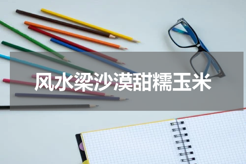 风水梁沙漠甜糯玉米