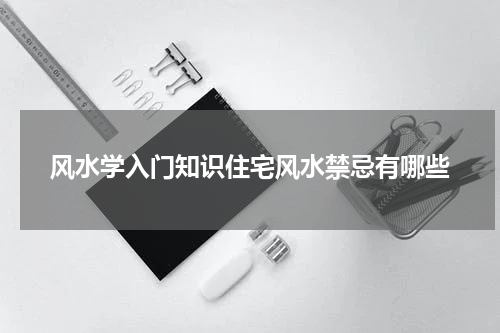 风水学入门知识住宅风水禁忌有哪些