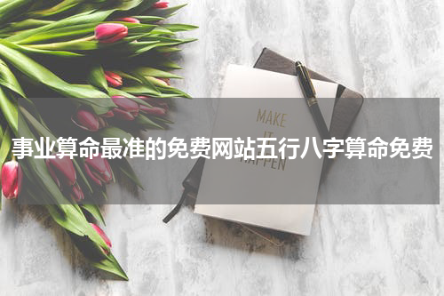 事业算命最准的免费网站五行八字算命免费