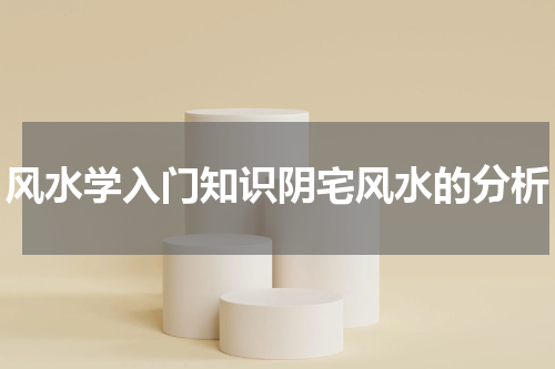 风水学入门知识阴宅风水的分析