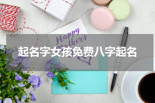 起名字女孩免费八字起名