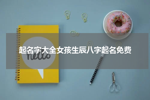 起名字大全女孩生辰八字起名免费