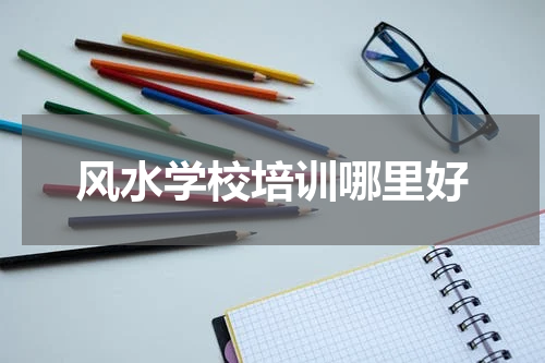 风水学校培训哪里好