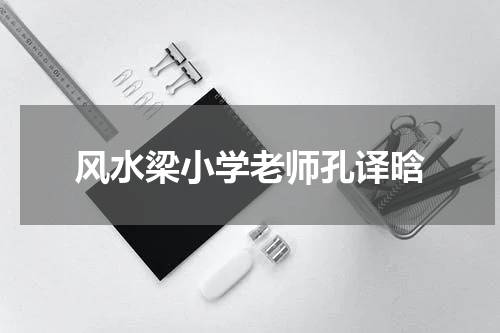 风水梁小学老师孔译晗