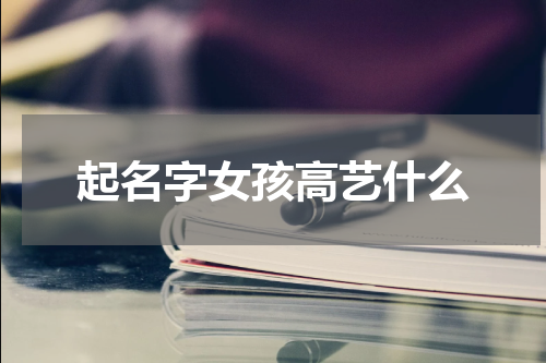 起名字女孩高艺什么