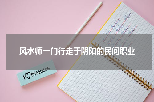 风水师一门行走于阴阳的民间职业