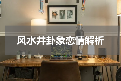 风水井卦象恋情解析