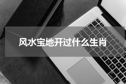 风水宝地开过什么生肖