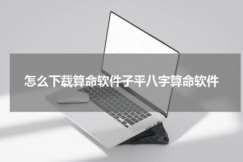 怎么下载算命软件子平八字算命软件