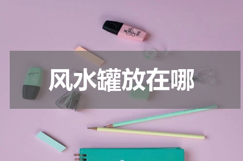 风水罐放在哪