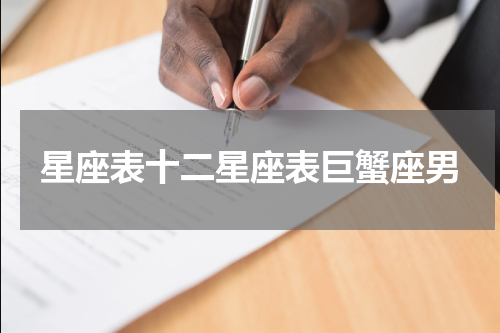 星座表十二星座表巨蟹座男