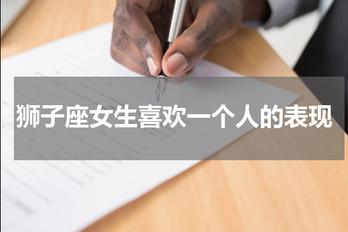 狮子座女生喜欢一个人的表现