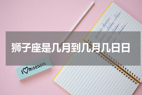 狮子座是几月到几月几日日