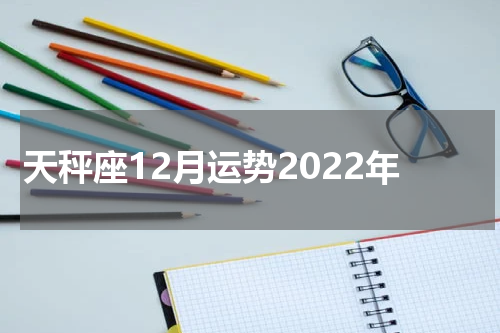 天秤座12月运势2022年