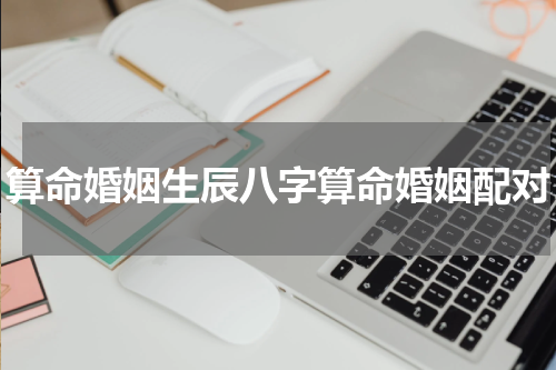 算命婚姻生辰八字算命婚姻配对