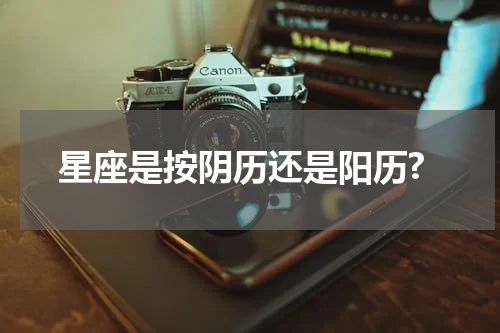 星座是按阴历还是阳历?