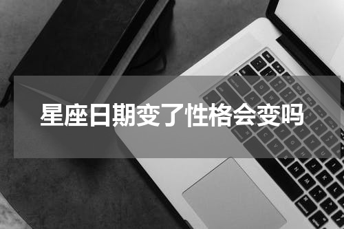 星座日期变了性格会变吗