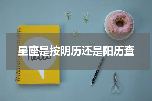 星座是按阴历还是阳历查