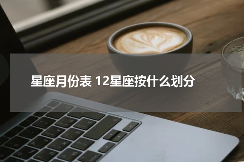 星座月份表 12星座按什么划分