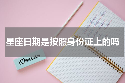 星座日期是按照身份证上的吗
