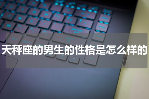 天秤座的男生的性格是怎么样的