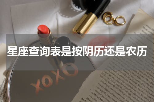 星座查询表是按阴历还是农历