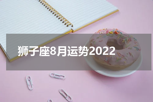 狮子座8月运势2022