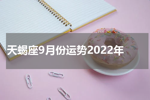 天蝎座9月份运势2022年
