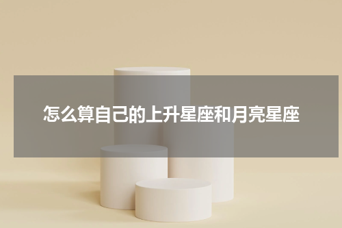 怎么算自己的上升星座和月亮星座