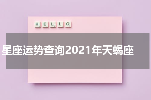 星座运势查询2021年天蝎座