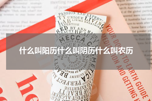 什么叫阳历什么叫阴历什么叫农历