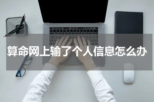算命网上输了个人信息怎么办