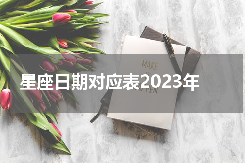 星座日期对应表2023年