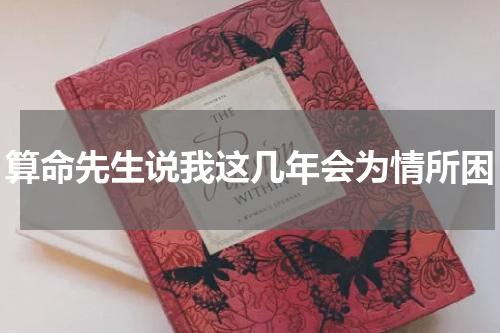 算命先生说我这几年会为情所困