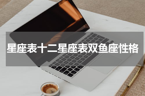 星座表十二星座表双鱼座性格