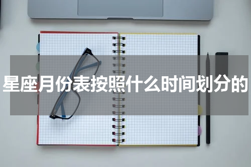 星座月份表按照什么时间划分的