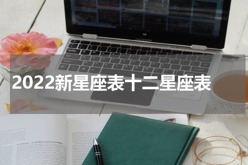 2022新星座表十二星座表