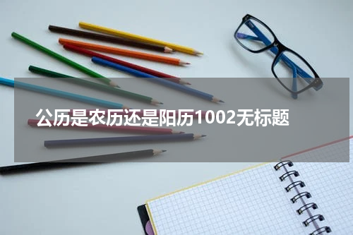 公历是农历还是阳历1002无标题