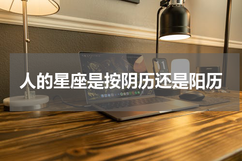 人的星座是按阴历还是阳历