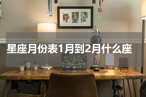 星座月份表1月到2月什么座