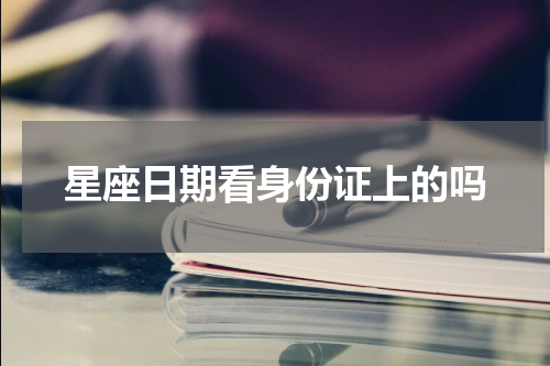 星座日期看身份证上的吗