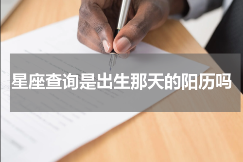 星座查询是出生那天的阳历吗