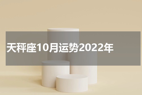 天秤座10月运势2022年