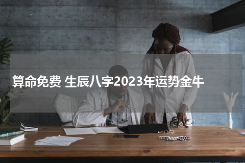 算命免费 生辰八字2023年运势金牛